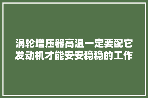 涡轮增压器高温一定要配它发动机才能安安稳稳的工作