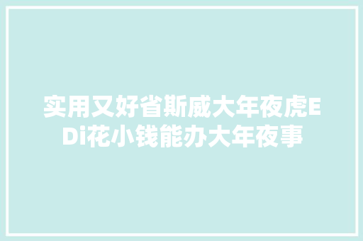 实用又好省斯威大年夜虎EDi花小钱能办大年夜事