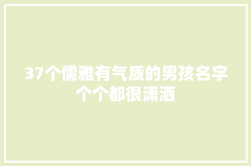 37个儒雅有气质的男孩名字个个都很潇洒