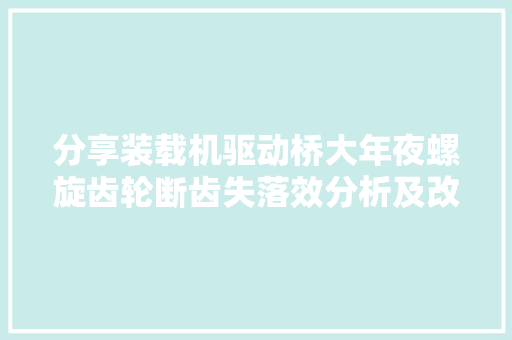 分享装载机驱动桥大年夜螺旋齿轮断齿失落效分析及改进方法