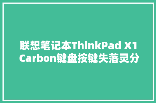 联想笔记本ThinkPad X1 Carbon键盘按键失落灵分析故障及修复