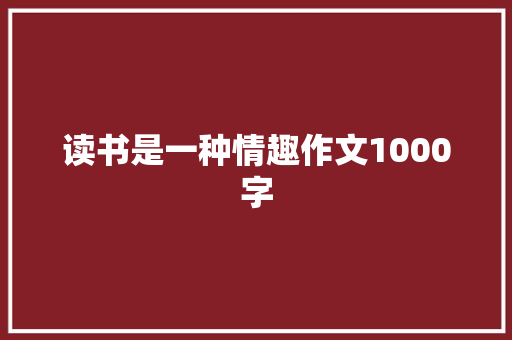 读书是一种情趣作文1000字
