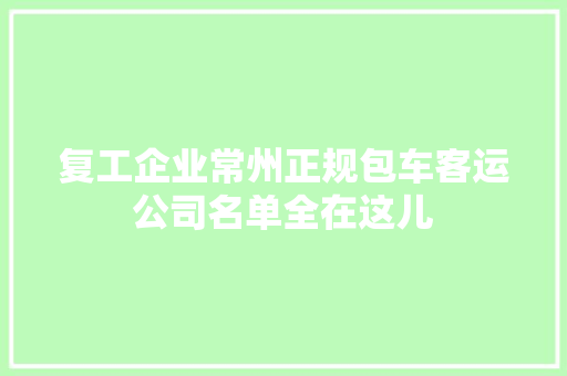 复工企业常州正规包车客运公司名单全在这儿