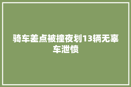 骑车差点被撞夜划13辆无辜车泄愤