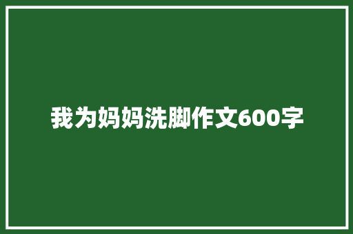我为妈妈洗脚作文600字