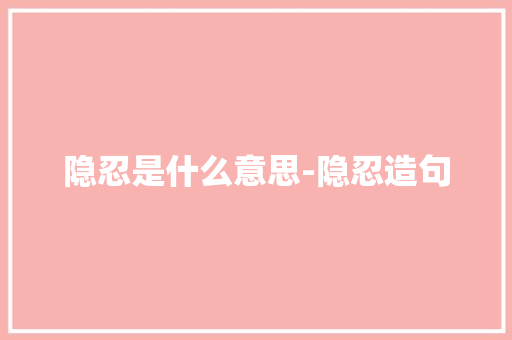 隐忍是什么意思-隐忍造句