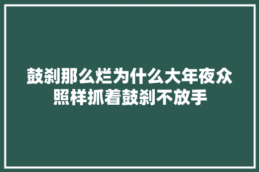 鼓刹那么烂为什么大年夜众照样抓着鼓刹不放手