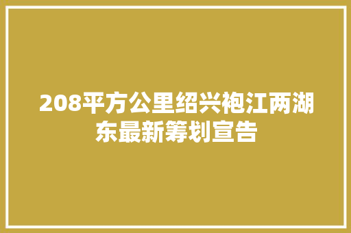 208平方公里绍兴袍江两湖东最新筹划宣告