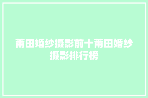 莆田婚纱摄影前十莆田婚纱摄影排行榜
