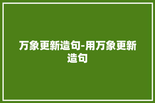 万象更新造句-用万象更新造句