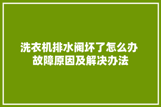 洗衣机排水阀坏了怎么办 故障原因及解决办法