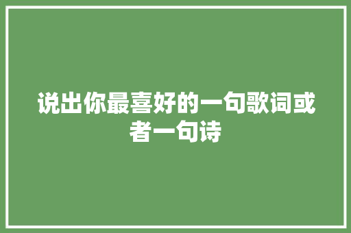说出你最喜好的一句歌词或者一句诗 休闲娱乐