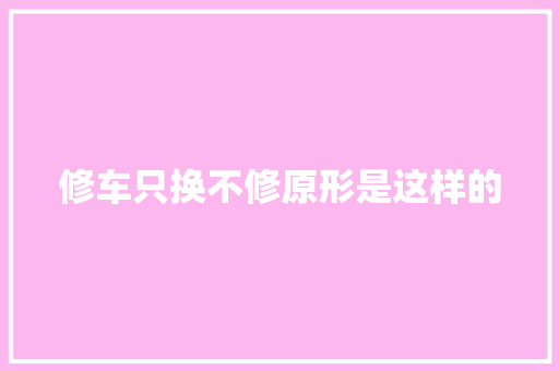 修车只换不修原形是这样的