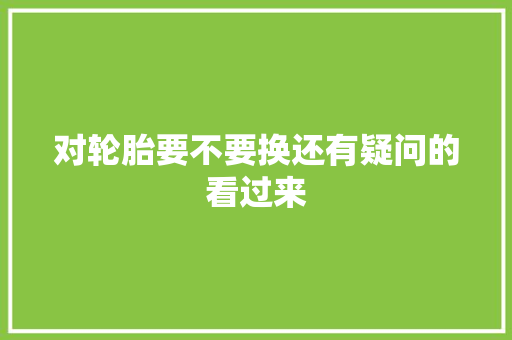 对轮胎要不要换还有疑问的看过来