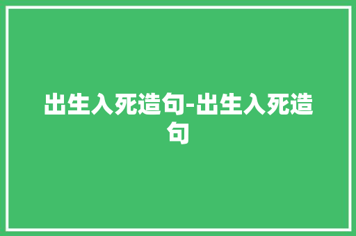 出生入死造句-出生入死造句