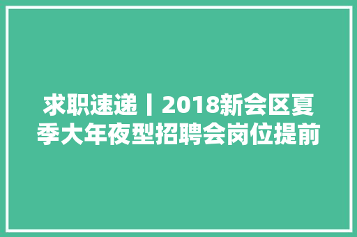 求职速递丨2018新会区夏季大年夜型招聘会岗位提前看