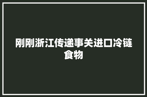 刚刚浙江传递事关进口冷链食物 汽车知识