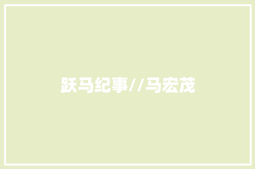 跃马纪事//马宏茂 汽车知识