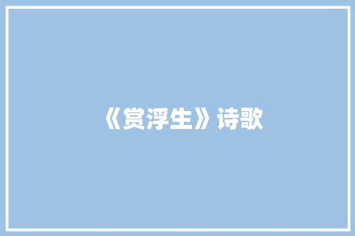 《赏浮生》诗歌
