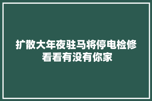 扩散大年夜驻马将停电检修 看看有没有你家 汽车知识