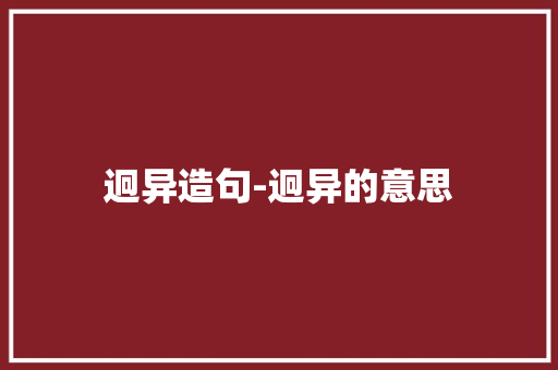迥异造句-迥异的意思