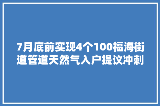 7月底前实现4个100福海街道管道天然气入户提议冲刺跑