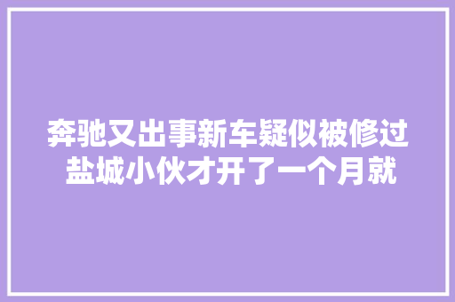 奔驰又出事新车疑似被修过 盐城小伙才开了一个月就想退