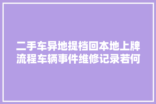 二手车异地提档回本地上牌流程车辆事件维修记录若何查询
