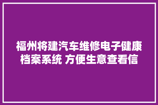 福州将建汽车维修电子健康档案系统 方便生意查看信息