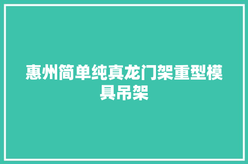 惠州简单纯真龙门架重型模具吊架