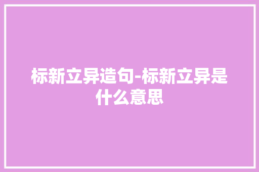 标新立异造句-标新立异是什么意思