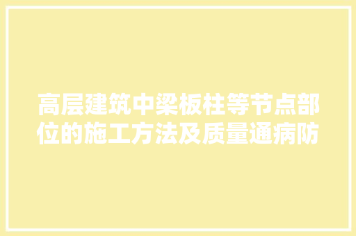 高层建筑中梁板柱等节点部位的施工方法及质量通病防治方法