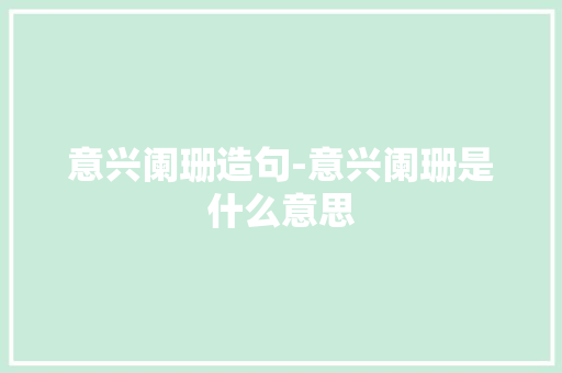 意兴阑珊造句-意兴阑珊是什么意思