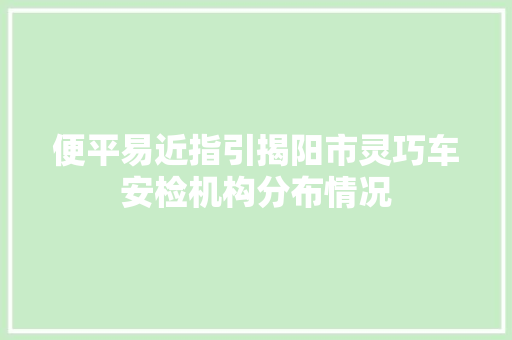 便平易近指引揭阳市灵巧车安检机构分布情况