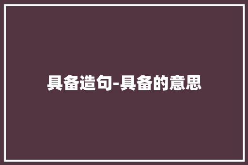 具备造句-具备的意思