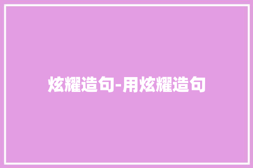 炫耀造句-用炫耀造句 知识百科