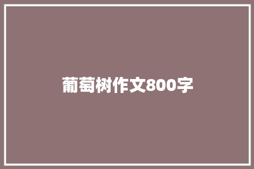 葡萄树作文800字 知识百科