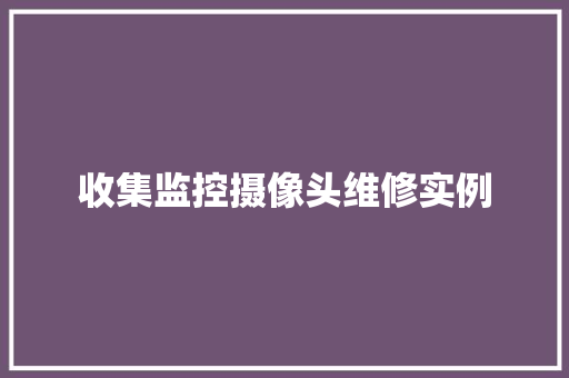 收集监控摄像头维修实例