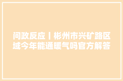 问政反应丨彬州市兴矿路区域今年能通暖气吗官方解答