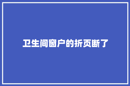 卫生间窗户的折页断了 汽车知识