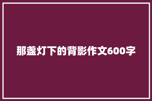 那盏灯下的背影作文600字