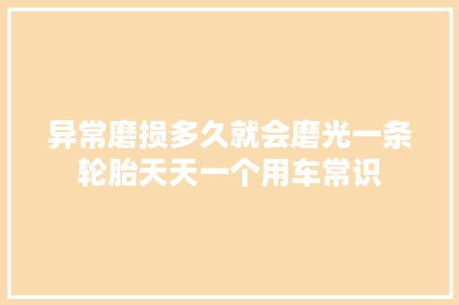 异常磨损多久就会磨光一条轮胎天天一个用车常识