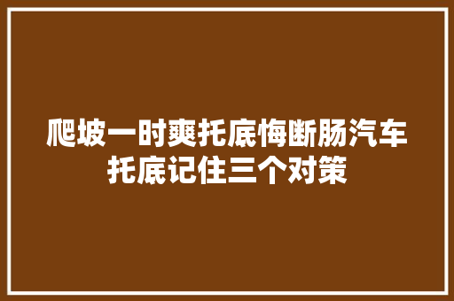 爬坡一时爽托底悔断肠汽车托底记住三个对策