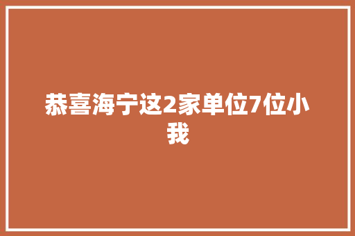恭喜海宁这2家单位7位小我