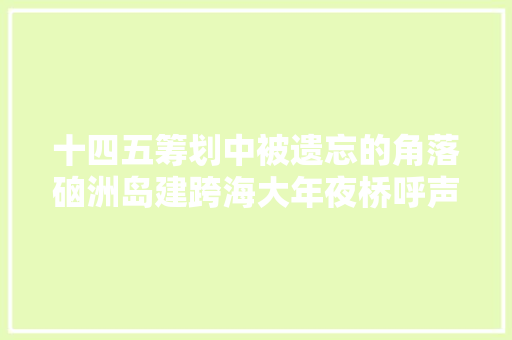 十四五筹划中被遗忘的角落硇洲岛建跨海大年夜桥呼声越来越高