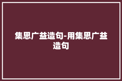 集思广益造句-用集思广益造句
