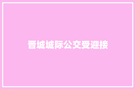 晋城城际公交受迎接