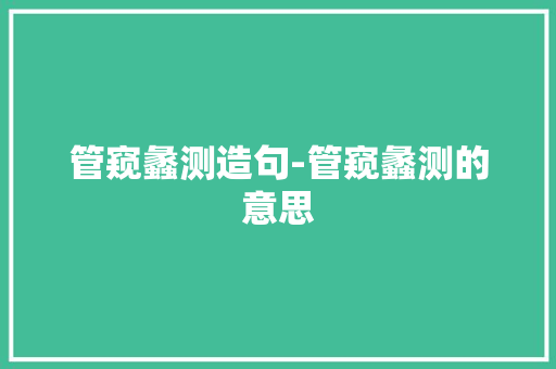 管窥蠡测造句-管窥蠡测的意思
