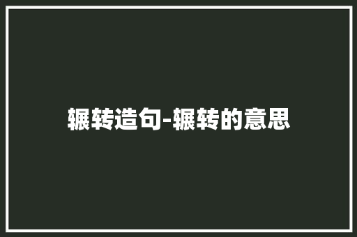 辗转造句-辗转的意思