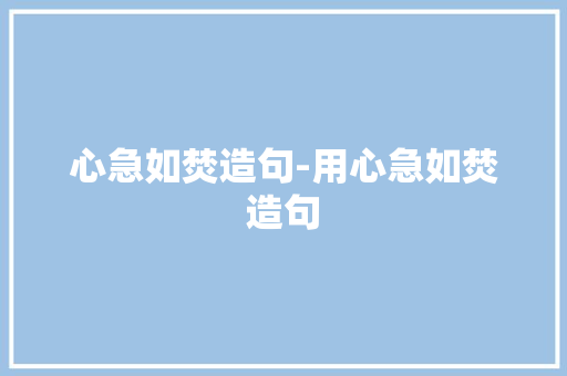 心急如焚造句-用心急如焚造句